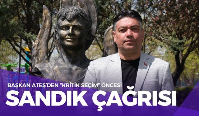 Başkan Ateş’den Kritik Seçim Öncesi “Sandık” Çağrısı