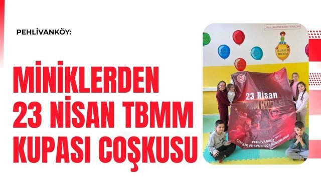 Pehlivanköy: Miniklerden 23 Nisan TBMM Kupası Coşkusu