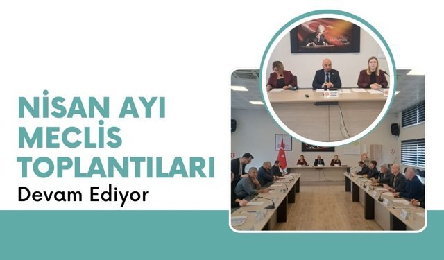 Nisan Ayı Meclis Toplantıları Devam Ediyor