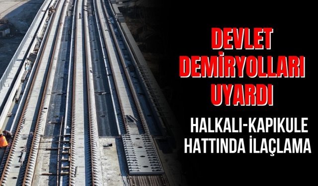 DEVLET DEMİRYOLLARI UYARDI; Halkalı-Kapıkule Hattında İlaçlama