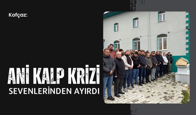 Kofçaz: Ani Kalp Krizi Sevenlerinden Ayırdı
