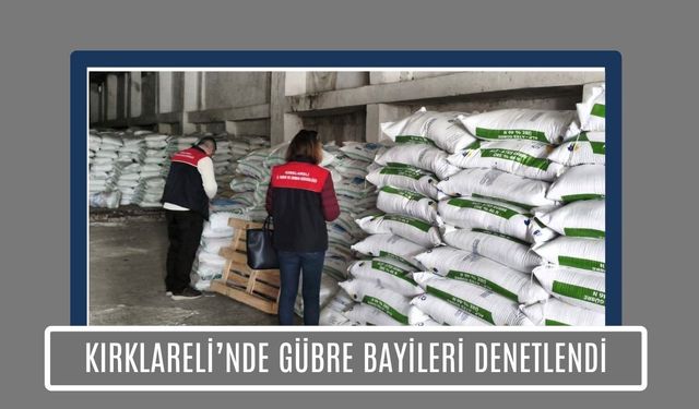Kırklareli’nde Gübre Bayileri Denetlendi