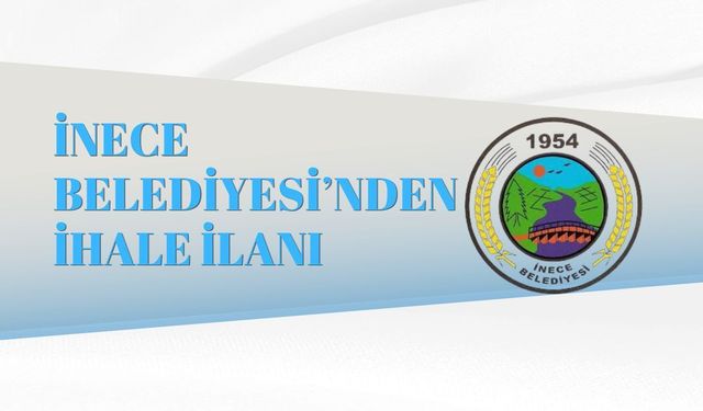 İNECE BELEDİYESİ’NDEN İHALE İLANI