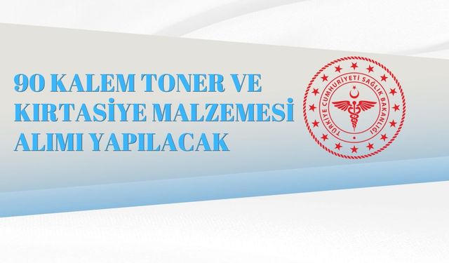 90 KALEM TONER VE KIRTASİYE MALZEMESİ ALIMI YAPILACAK