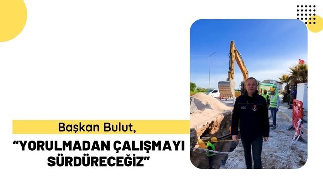 Başkan Bulut, “Yorulmadan Çalışmayı Sürdüreceğiz”
