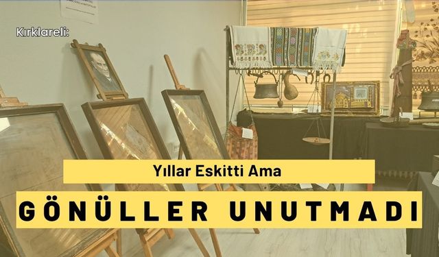 Kırklareli: Yıllar Eskitti Ama Gönüller Unutmadı