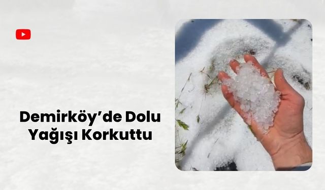 Demirköy’de Dolu Yağışı Korkuttu