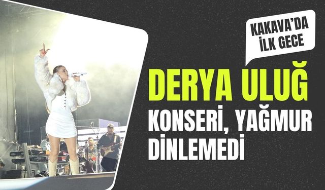 KAKAVA'DA İLK GECE; Derya Uluğ Konseri, Yağmur Dinlemedi