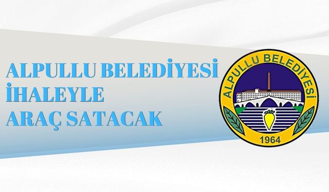 ALPULLU BELEDİYESİ İHALEYLE ARAÇ SATACAK