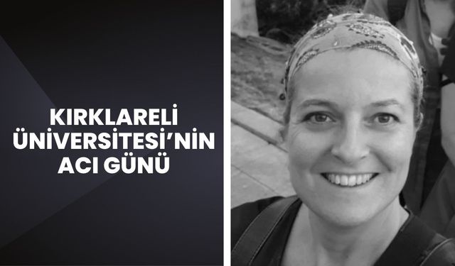 Kırklareli Üniversitesi’nin Acı Günü