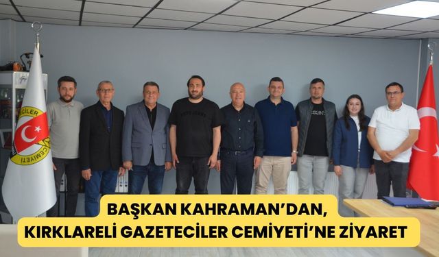 Başkan Kahraman’dan, Kırklareli Gazeteciler Cemiyeti’ne Ziyaret