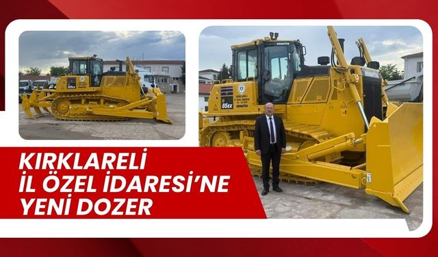 Kırklareli İl Özel İdaresi’ne Yeni Dozer