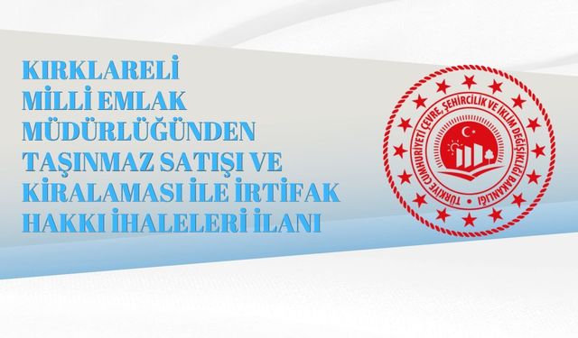 KIRKLARELİ ÇEVRE, ŞEHİRCİLİK VE İKLİM DEĞİŞİKLİĞİ İL MÜDÜRLÜĞÜ MİLLİ EMLAK MÜDÜRLÜĞÜNDEN  TAŞINMAZ SATIŞI VE KİRALAMASI