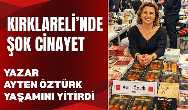 KIRKLARELİ’NDE ŞOK CİNAYET; Yazar Ayten Öztürk Yaşamını Yitirdi