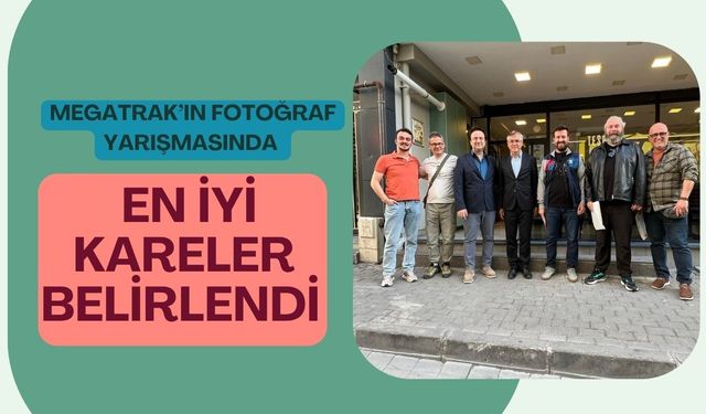 Megatrak’ın Fotoğraf Yarışmasında En İyi Kareler Belirlendi