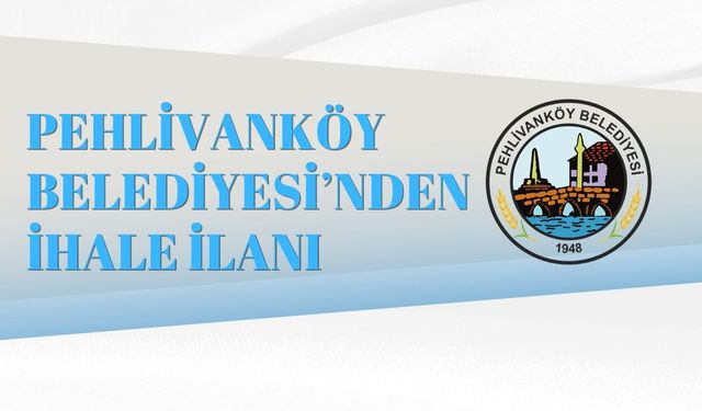 PEHLİVANKÖY BELEDİYESİ’NDEN İHALE İLANI