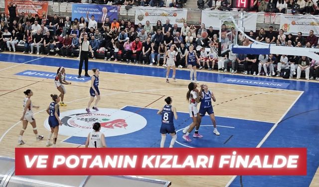 SON DAKİKA; VE POTANIN KIZLARI FİNALDE