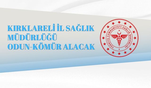 KIRKLARELİ İL SAĞLIK MÜDÜRLÜĞÜ ODUN-KÖMÜR ALACAK