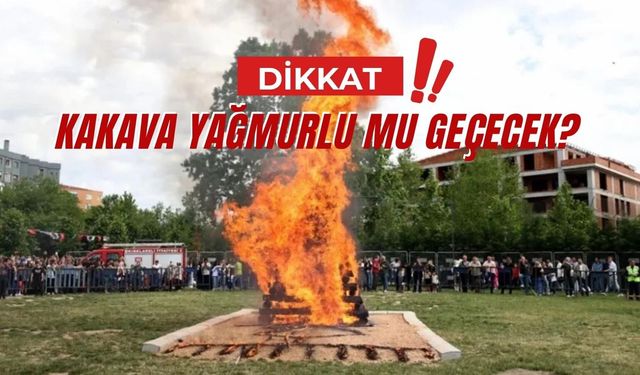 DİKKAT! Kakava Yağmurlu Mu Geçecek?