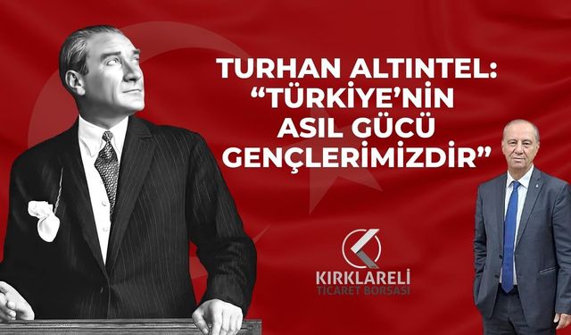 TURHAN ALTINTEL: “TÜRKİYE’NİN ASIL GÜCÜ GENÇLERİMİZDİR”