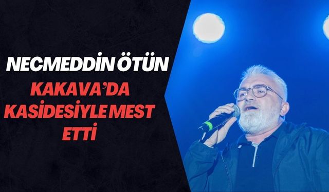 NECMEDDİN ÖTÜN KAKAVA’DA KASİDESİYLE MEST ETTİ