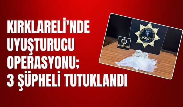 Kırklareli'nde Uyuşturucu Operasyonu; 3 Şüpheli Tutuklandı