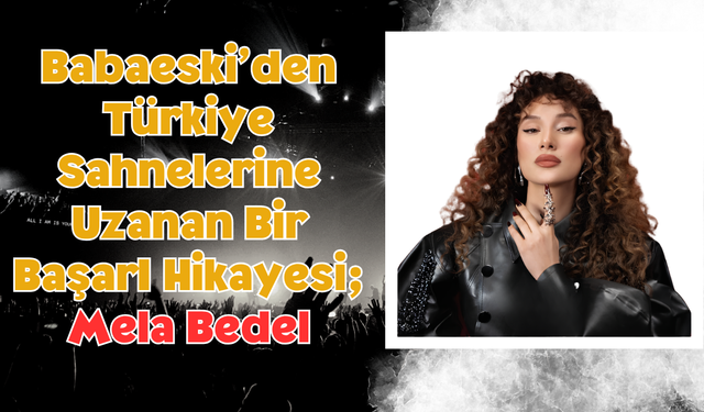 Babaeski’den Türkiye Sahnelerine Uzanan Bir Başarı Hikayesi; Mela Bedel