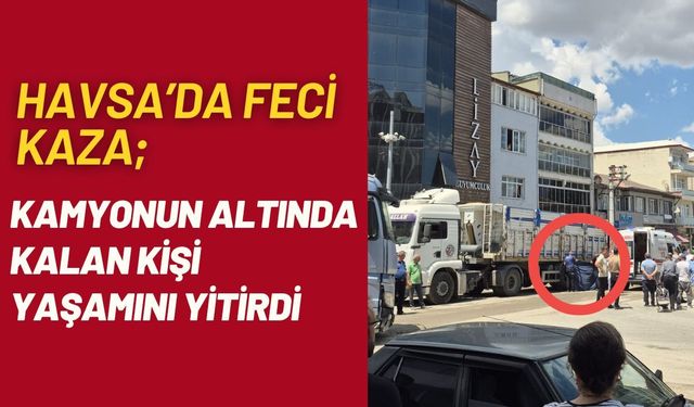 HAVSA'DA FECİ KAZA; Kamyonun Altında Kalan Kişi Yaşamını Yitirdi