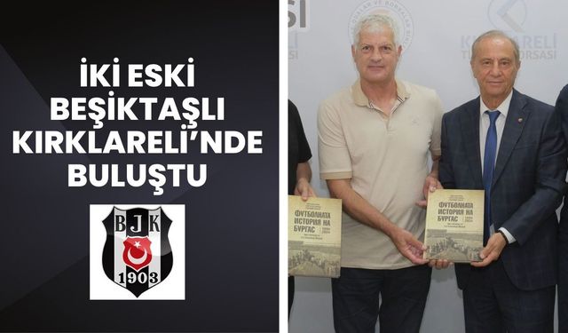 İki Eski Beşiktaşlı Kırklareli’nde Buluştu