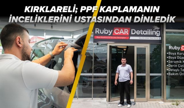 Kırklareli; PPF Kaplamanın İnceliklerini Ustasından Dinledik