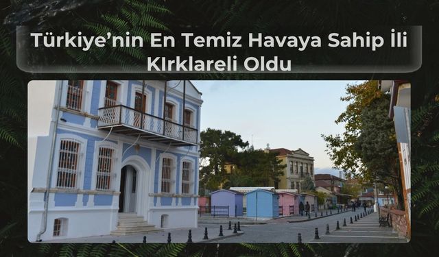 Türkiye’nin En Temiz Havaya Sahip İli Kırklareli Oldu