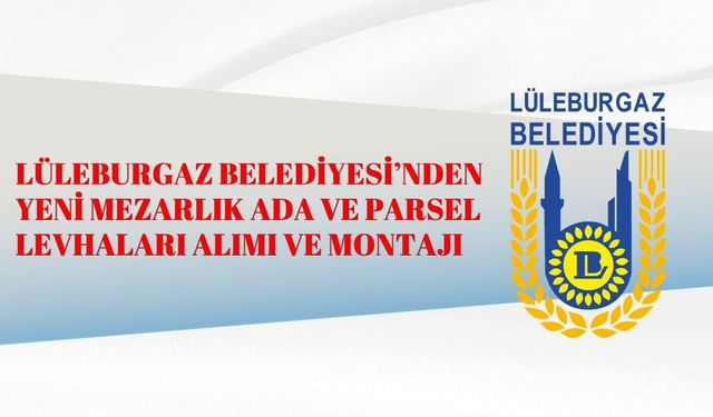 LÜLEBURGAZ BELEDİYESİ’NDEN YENİ MEZARLIK ADA VE PARSEL LEVHALARI ALIMI VE MONTAJI