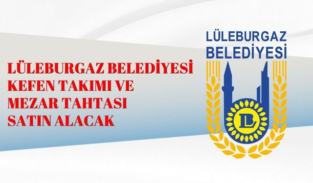 LÜLEBURGAZ BELEDİYESİ KEFEN TAKIMI VE  MEZAR TAHTASI SATIN ALACAK