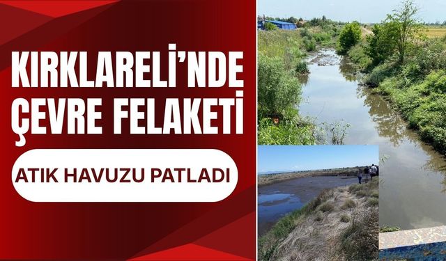 Kırklareli’nde Çevre Felaketi; Atık Havuzu Patladı