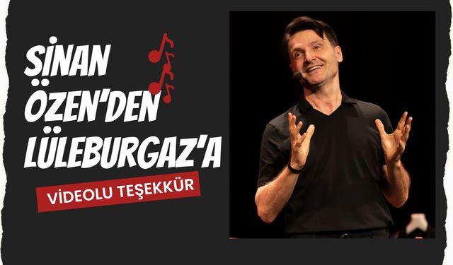 Sinan Özen’den Lüleburgaz’a Videolu Teşekkür