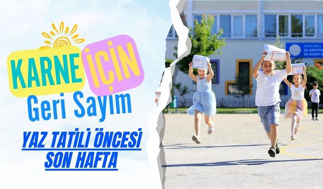 Karne İçin Geri Sayım; Yaz Tatili Öncesi Son Hafta