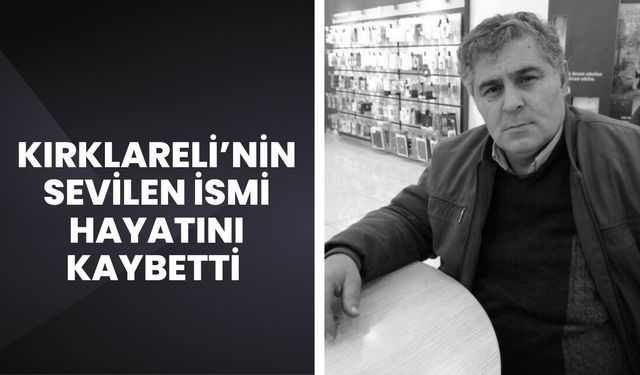 Kırklareli’nin Sevilen İsmi Hayatını Kaybetti