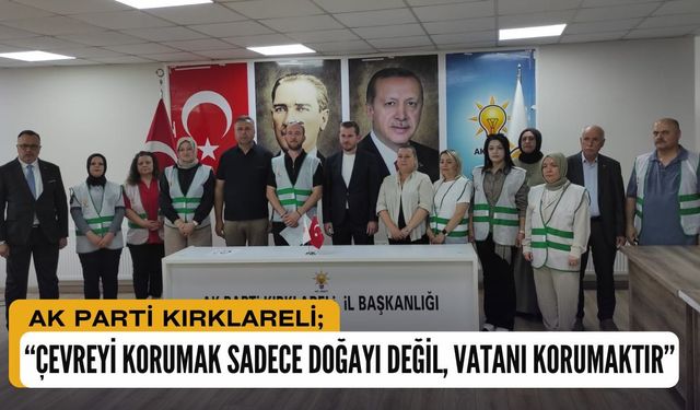 AK PARTİ KIRKLARELİ; “Çevreyi Korumak Sadece Doğayı Değil, Vatanı Korumaktır”
