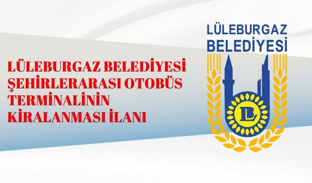 LÜLEBURGAZ BELEDİYESİ ŞEHİRLERARASI OTOBÜS TERMİNALİNİN KİRALANMASI İLANI
