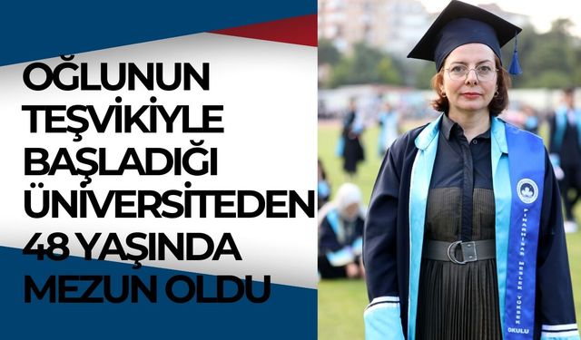 Oğlunun Teşvikiyle Başladığı Üniversiteden 48 Yaşında Mezun Oldu