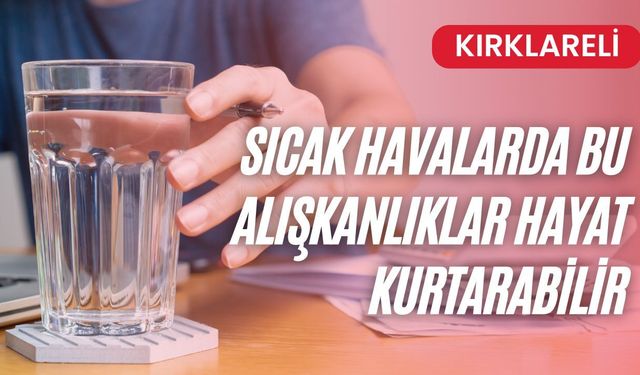 Sıcak Havalarda Bu Alışkanlıklar Hayat Kurtarabilir