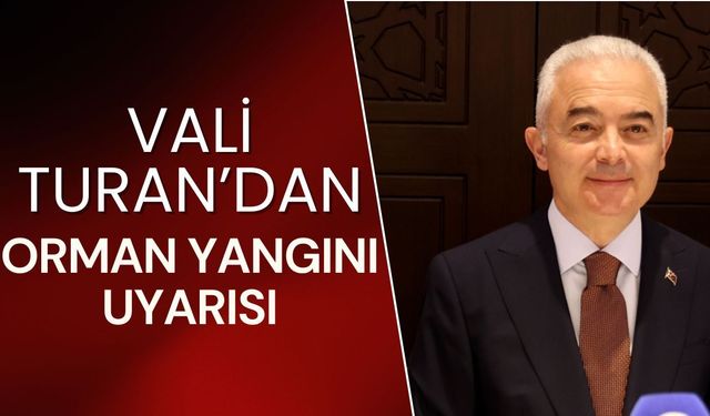 Vali Turan'dan Orman Yangını Uyarısı