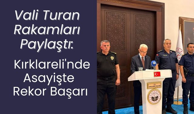 Vali Turan Rakamları Paylaştı: Kırklareli'nde Asayişte Rekor Başarı