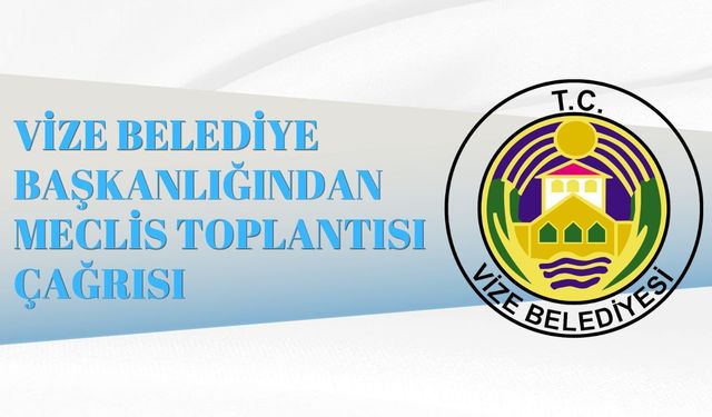 VİZE BELEDİYE BAŞKANLIĞINDAN MECLİS TOPLANTISI ÇAĞRISI
