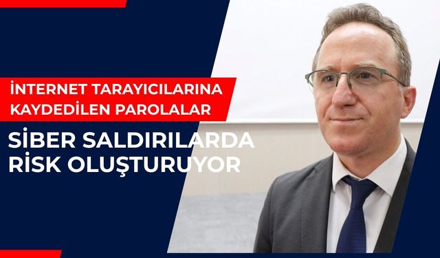 İnternet Tarayıcılarına Kaydedilen Parolalar Siber Saldırılarda Risk Oluşturuyor