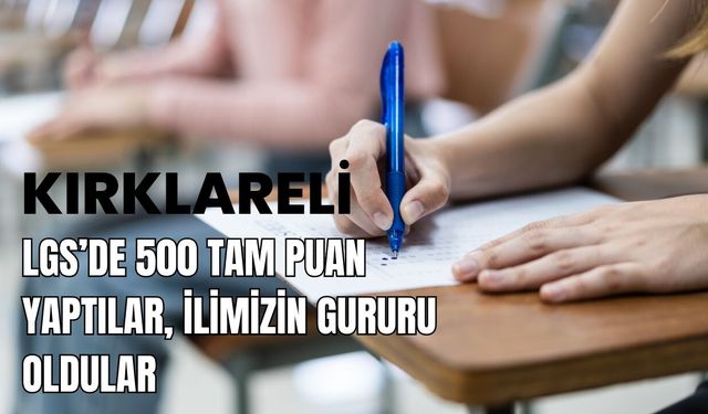 LGS’de 500 Tam Puan Yaptılar, Kırklareli’nin Gururu Oldular