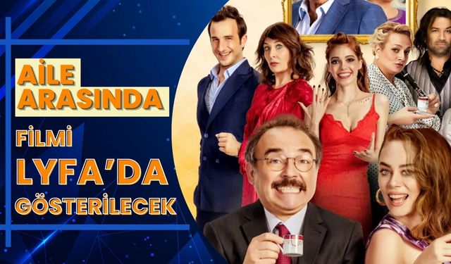 Aile Arasında Filmi LYFA’da Gösterilecek