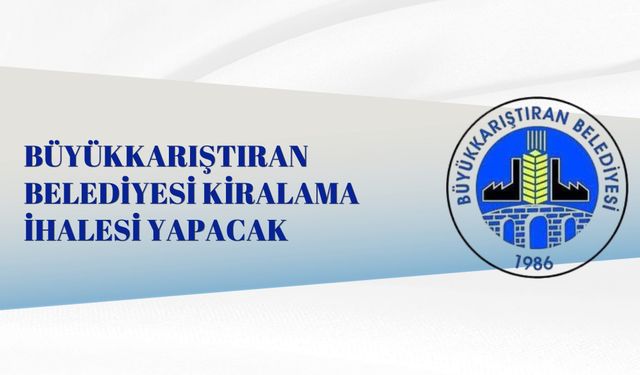 BÜYÜKKARIŞTIRAN BELEDİYESİ KİRALAMA İHALESİ YAPACAK