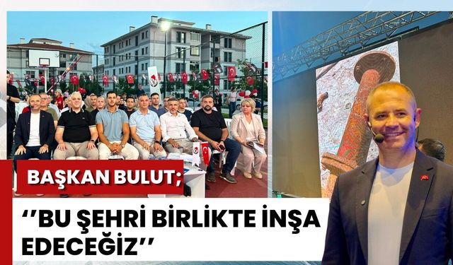 Başkan Bulut: “Bu Şehri Birlikte İnşa Edeceğiz.”