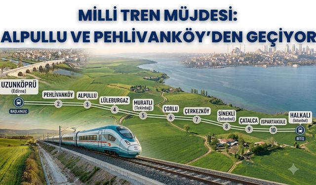 MİLLİ TREN MÜJDESİ: YERLİ ELEKTRİKLİ TREN ALPULLU VE PEHLİVANKÖY’DEN GEÇİYOR